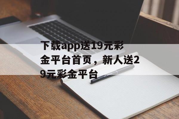 下载app送19元彩金平台首页，新人送29元彩金平台