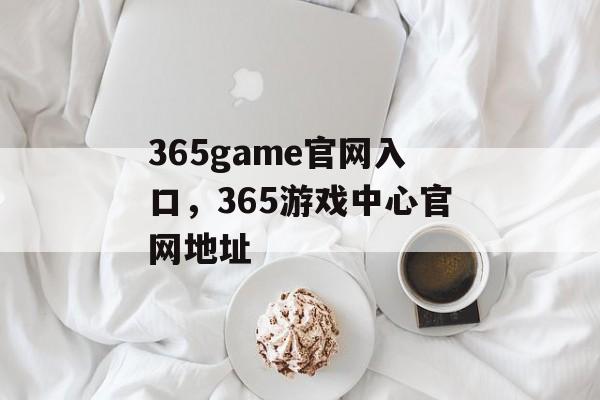 365game官网入口，365游戏中心官网地址