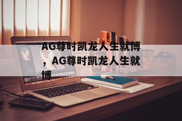 AG尊时凯龙人生就博，AG尊时凯龙人生就博