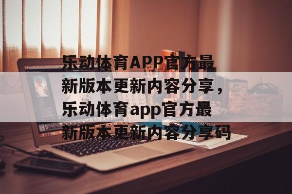 乐动体育APP官方最新版本更新内容分享，乐动体育app官方最新版本更新内容分享码