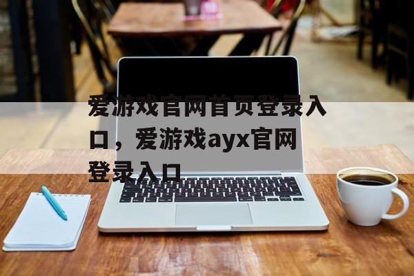 爱游戏官网首页登录入口，爱游戏ayx官网登录入口