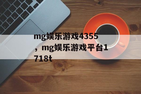 mg娱乐游戏4355，mg娱乐游戏平台1718t